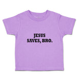 Toddler Clothes Jesus Saves, Bro. Religious Christian Belief Toddler Shirt