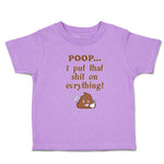 Toddler Clothes Poop I Put That Shit on Everything! Funny Toddler Shirt Cotton