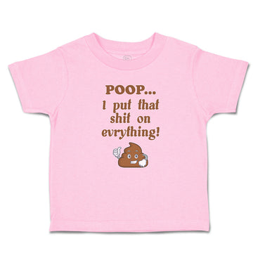 Toddler Clothes Poop I Put That Shit on Everything! Funny Toddler Shirt Cotton