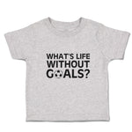 Cute Toddler Clothes What's Life Without Goals Football Sport Ball Toddler Shirt