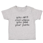 Toddler Clothes You Ain'T Cool Unless You Pee Your Pants Toddler Shirt Cotton