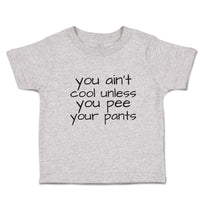 Toddler Clothes You Ain'T Cool Unless You Pee Your Pants Toddler Shirt Cotton