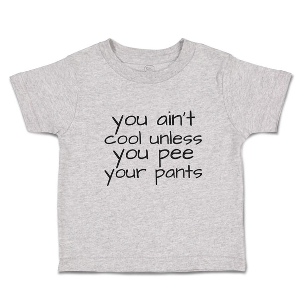 Toddler Clothes You Ain'T Cool Unless You Pee Your Pants Toddler Shirt Cotton