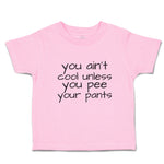 Toddler Clothes You Ain'T Cool Unless You Pee Your Pants Toddler Shirt Cotton