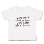 You Ain'T Cool Unless You Pee Your Pants