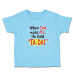 Cute Toddler Clothes When God Made Me He Said ''Ta-Da!'' Toddler Shirt Cotton