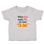Cute Toddler Clothes When God Made Me He Said ''Ta-Da!'' Toddler Shirt Cotton