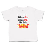 Cute Toddler Clothes When God Made Me He Said ''Ta-Da!'' Toddler Shirt Cotton