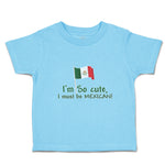 Cute Toddler Clothes I'M Cute, I Must Be Mexican National Flag Usa Toddler Shirt