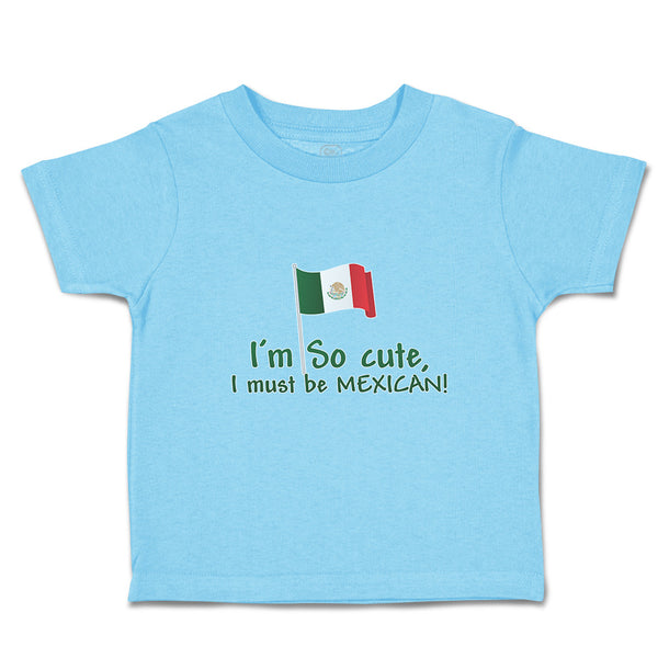 Cute Toddler Clothes I'M Cute, I Must Be Mexican National Flag Usa Toddler Shirt