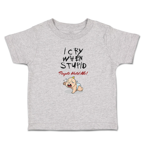 Toddler Clothes I Cry When Stupid People Hold Me! Toddler Shirt Cotton