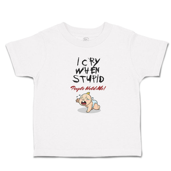 Toddler Clothes I Cry When Stupid People Hold Me! Toddler Shirt Cotton