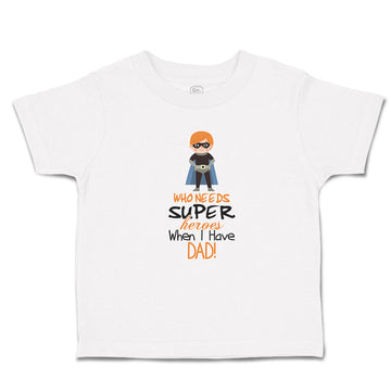 Cute Toddler Clothes Who Needs Super Heroes When I Have Dad! Toddler Shirt