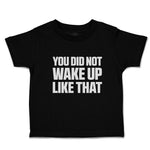 Toddler Clothes You Did Not Wake up like That Toddler Shirt Baby Clothes Cotton