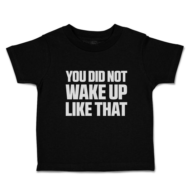 Toddler Clothes You Did Not Wake up like That Toddler Shirt Baby Clothes Cotton