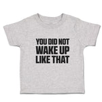 Toddler Clothes You Did Not Wake up like That Toddler Shirt Baby Clothes Cotton