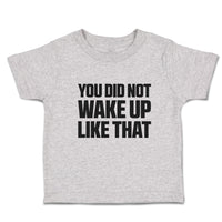 Toddler Clothes You Did Not Wake up like That Toddler Shirt Baby Clothes Cotton