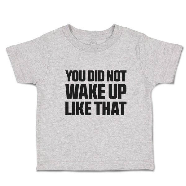 Toddler Clothes You Did Not Wake up like That Toddler Shirt Baby Clothes Cotton
