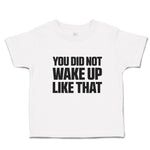 Toddler Clothes You Did Not Wake up like That Toddler Shirt Baby Clothes Cotton