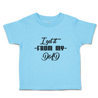 Toddler Clothes I Get It from My Dad Toddler Shirt Baby Clothes Cotton