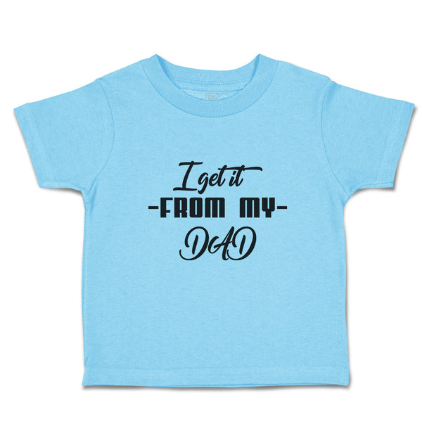 Toddler Clothes I Get It from My Dad Toddler Shirt Baby Clothes Cotton
