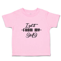 Toddler Clothes I Get It from My Dad Toddler Shirt Baby Clothes Cotton