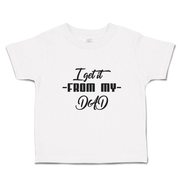 Toddler Clothes I Get It from My Dad Toddler Shirt Baby Clothes Cotton