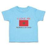 Toddler Clothes I Love My Moroccan Dad and An National Flag Toddler Shirt Cotton