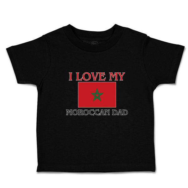 Toddler Clothes I Love My Moroccan Dad and An National Flag Toddler Shirt Cotton