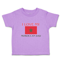 Toddler Clothes I Love My Moroccan Dad and An National Flag Toddler Shirt Cotton