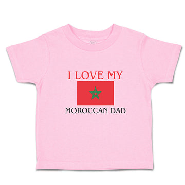 Toddler Clothes I Love My Moroccan Dad and An National Flag Toddler Shirt Cotton