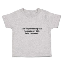Cute Toddler Clothes I'M Only Wearing This Because My Kilt Is in The Wash.