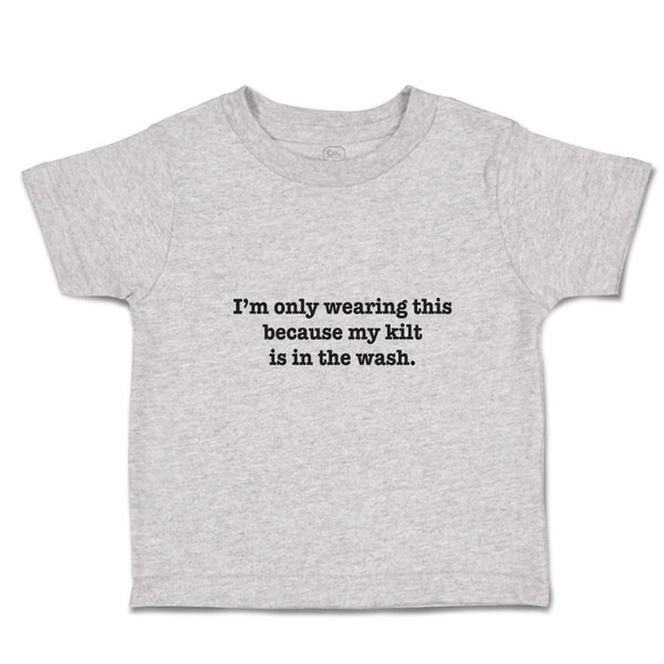 Cute Toddler Clothes I'M Only Wearing This Because My Kilt Is in The Wash.