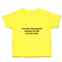 Cute Toddler Clothes I'M Only Wearing This Because My Kilt Is in The Wash.