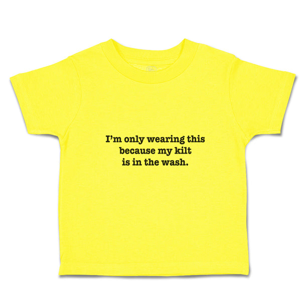 Cute Toddler Clothes I'M Only Wearing This Because My Kilt Is in The Wash.