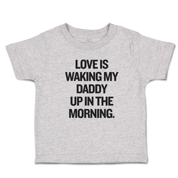 Toddler Clothes Love Is Waking My Daddy up in The Morning. Toddler Shirt Cotton