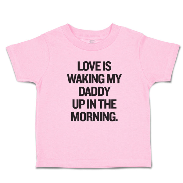 Toddler Clothes Love Is Waking My Daddy up in The Morning. Toddler Shirt Cotton