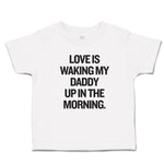 Toddler Clothes Love Is Waking My Daddy up in The Morning. Toddler Shirt Cotton