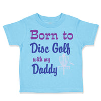 Toddler Clothes Born to Disc Golf with My Daddy Dad Father's Day Toddler Shirt