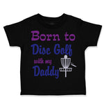 Toddler Clothes Born to Disc Golf with My Daddy Dad Father's Day Toddler Shirt