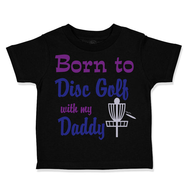 Toddler Clothes Born to Disc Golf with My Daddy Dad Father's Day Toddler Shirt