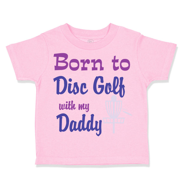 Toddler Clothes Born to Disc Golf with My Daddy Dad Father's Day Toddler Shirt