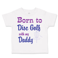 Toddler Clothes Born to Disc Golf with My Daddy Dad Father's Day Toddler Shirt