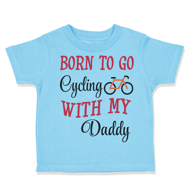 Toddler Clothes Born to Go Cycling with My Daddy Dad Father's Day Toddler Shirt