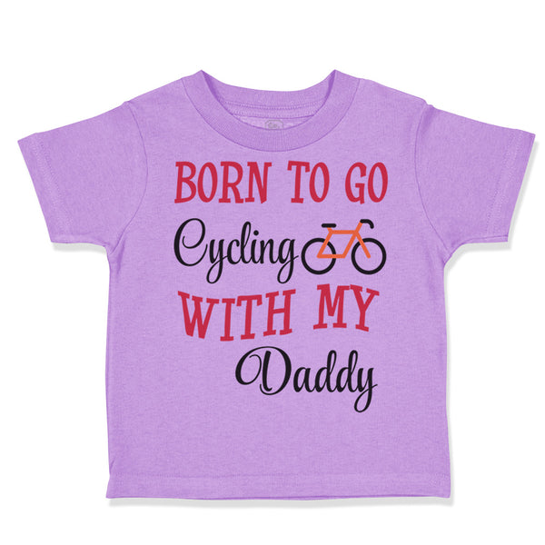 Toddler Clothes Born to Go Cycling with My Daddy Dad Father's Day Toddler Shirt