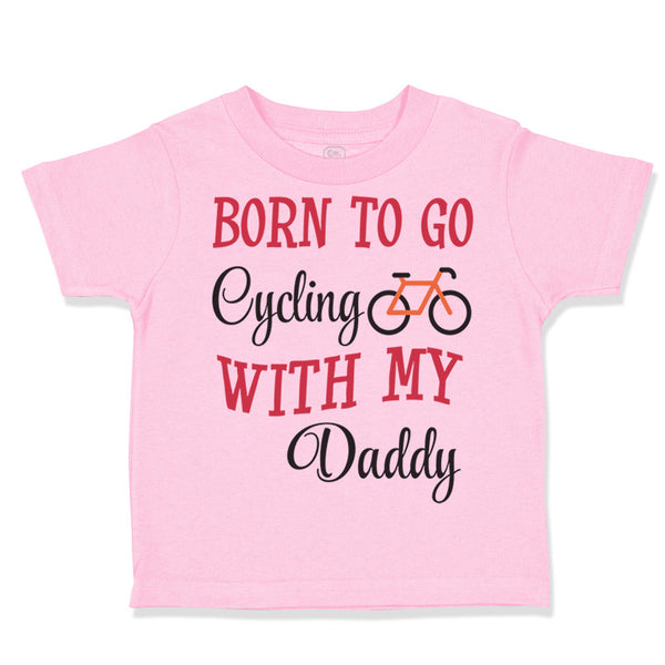 Toddler Clothes Born to Go Cycling with My Daddy Dad Father's Day Toddler Shirt