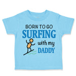 Toddler Clothes Born to Go Surfing with My Daddy Surfer Dad Father's Day Cotton