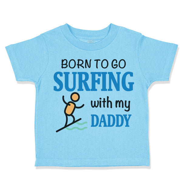 Toddler Clothes Born to Go Surfing with My Daddy Surfer Dad Father's Day Cotton