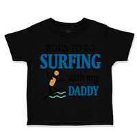 Toddler Clothes Born to Go Surfing with My Daddy Surfer Dad Father's Day Cotton