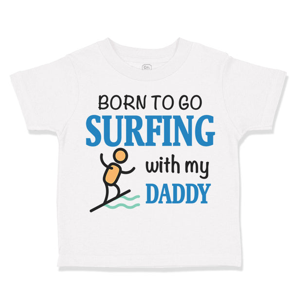 Born to Go Surfing with My Daddy Surfer Dad Father's Day